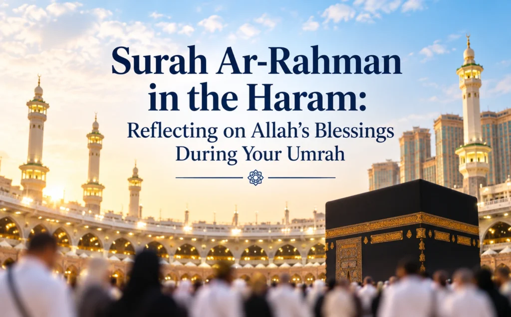 Surah Ar-Rahman in the Haram: Reflecting on Allah’s Blessings During Your Umrah 1 Surah Ar Rahman at the Kaaba
